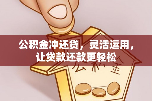长兴公积金冲还贷，灵活运用，让贷款还款更轻松