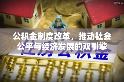 长兴公积金制度改革，推动社会公平与经济发展的双引擎