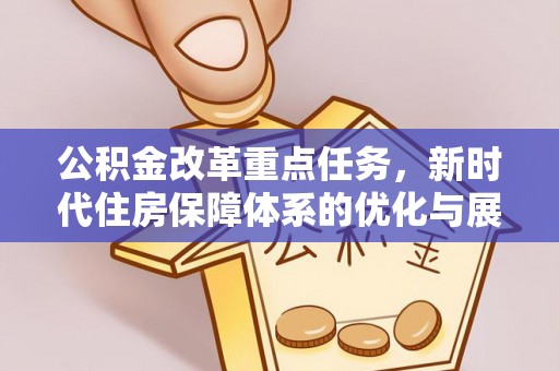 长兴公积金改革重点任务，新时代住房保障体系的优化与展望
