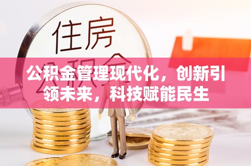 长兴公积金管理现代化，创新引领未来，科技赋能民生
